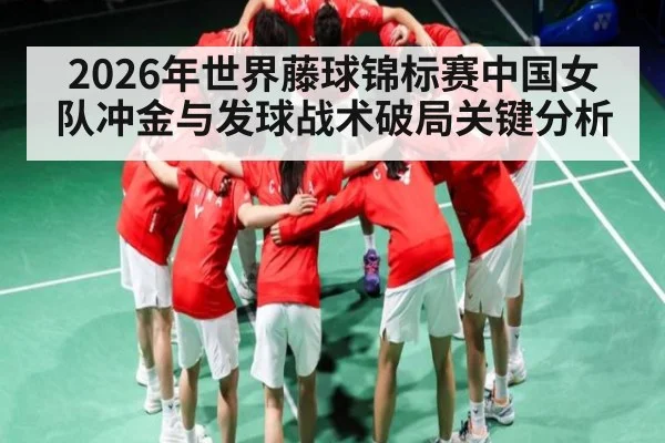 2026年世界藤球锦标赛中国女队冲金与发球战术破局关键分析